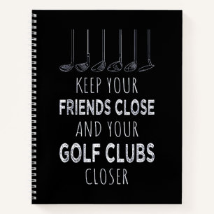 Keep Your Friends Close And Your Golf Clubs Closer Notebook