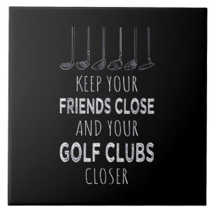 Keep Your Friends Close And Your Golf Clubs Closer Tile