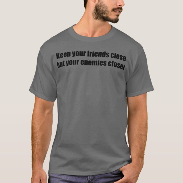 Keep your friends close but your enemies closer re T-Shirt (Front)