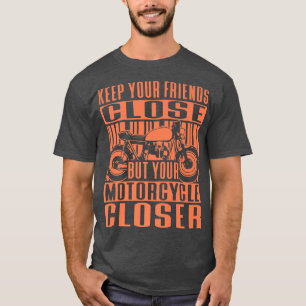 Keep Your Friends Close Motorcycle Rider Biker   T-Shirt