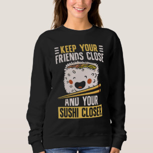 Keep Your Friends Close Sushi Japan Japanese Foo Sweatshirt