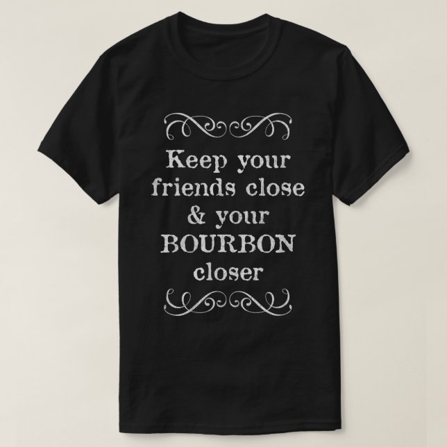 Keep your friends close & your bourbon closer gift T-Shirt (Design Front)