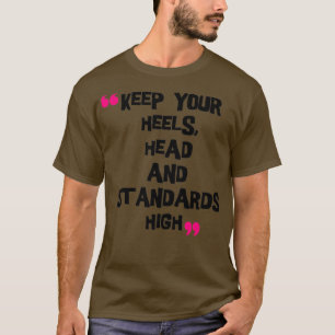Keep Your Heels Head and Standards High T-Shirt