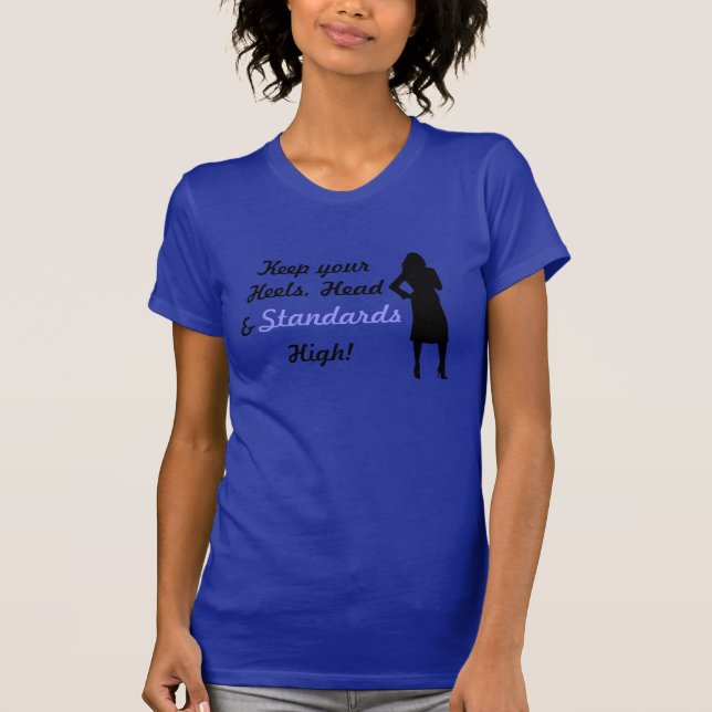 Keep your heels,head & standards high T-Shirt (Front)