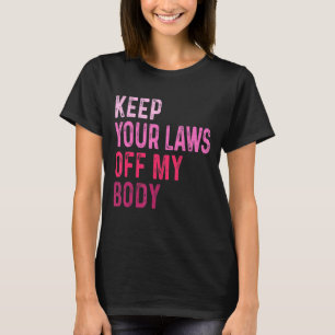Keep Your Law Off My Body Feminist Graphic Pro Cho T-Shirt