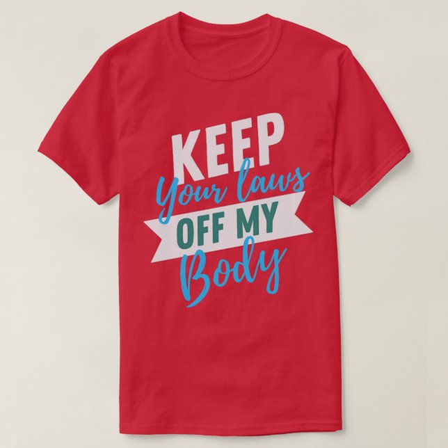Keep your laws off my body1 T-Shirt (Design Front)
