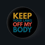 Keep Your Laws Off My Body 6 Cm Round Badge<br><div class="desc">Keep Your Laws Off My Body</div>