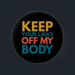 Keep Your Laws Off My Body 6 Cm Round Badge<br><div class="desc">Keep Your Laws Off My Body</div>