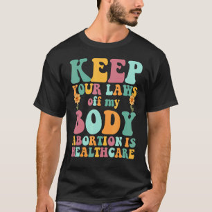 Keep Your Laws Off My Body Abortion Is Healthcare T-Shirt