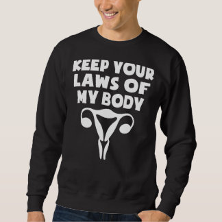 Keep Your Laws Off My Body Feminist Women Right Pr Sweatshirt