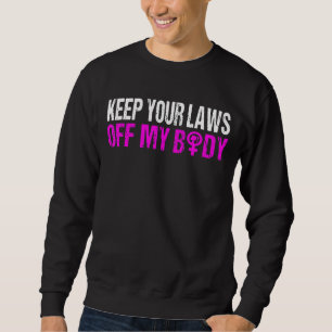Keep Your Laws Off My Body My Choice Pro Choice Ab Sweatshirt