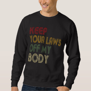 Keep Your Laws Off My Body Pro-Choice Feminist Abo Sweatshirt