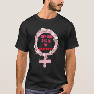 Keep Your Laws Off My Body Pro Choice Feminist Abo T-Shirt
