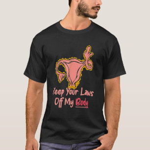 Keep Your Laws Off My Body Pro Choice Feminist Abo T-Shirt