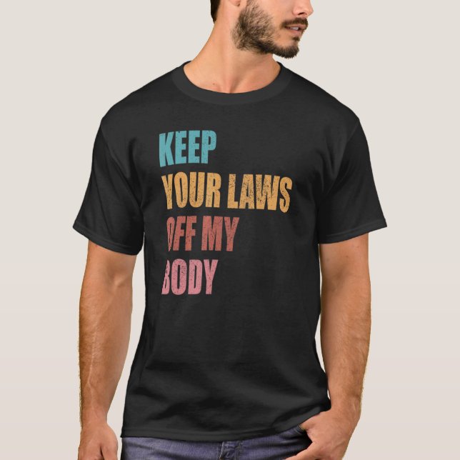 Keep Your Laws Off My Body Pro Choice Feminist Abo T-Shirt (Front)