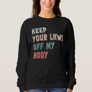 Keep Your Laws Off My Body Pro Choice Feminist Bod Sweatshirt