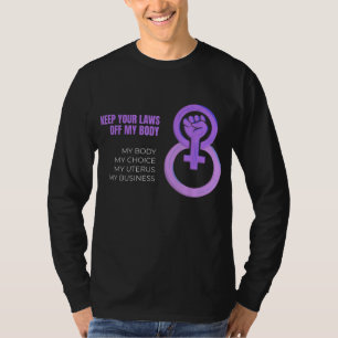 Keep Your Laws Off My Body Pro-Choice Feminist T-Shirt