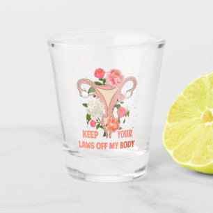 Keep Your Laws Off My Body   Pro-choice Shot Glass