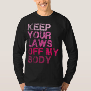 Keep Your Laws Off My Body Pro Choice Women's Righ T-Shirt