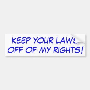Keep your laws off of my rights! bumper sticker