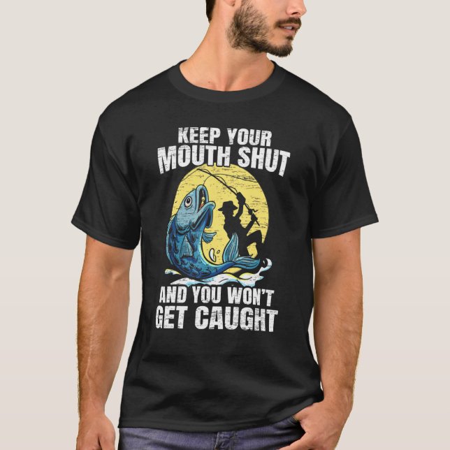 Keep Your Mouth Shut And You Wont Get Caught Fishi T-Shirt (Front)