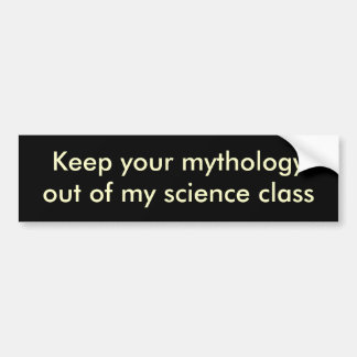 Keep your mythologyout of my science class bumper sticker