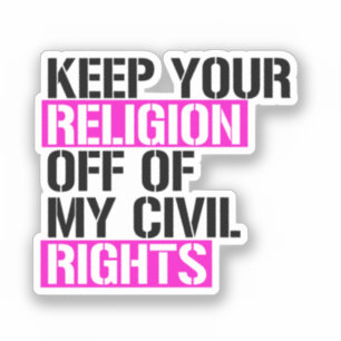 Keep your Religion Off of my Civil Rights