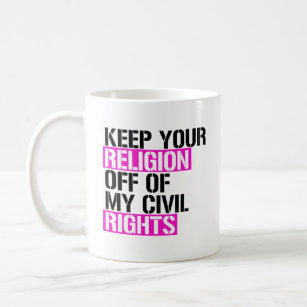 Keep your religion off of my civil rights coffee mug