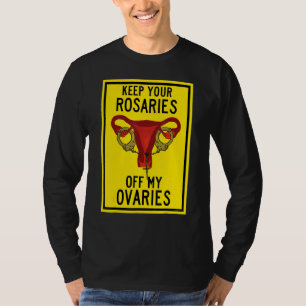 Keep Your Rosaries Off My Ovaries Feminist Pro Ch T-Shirt