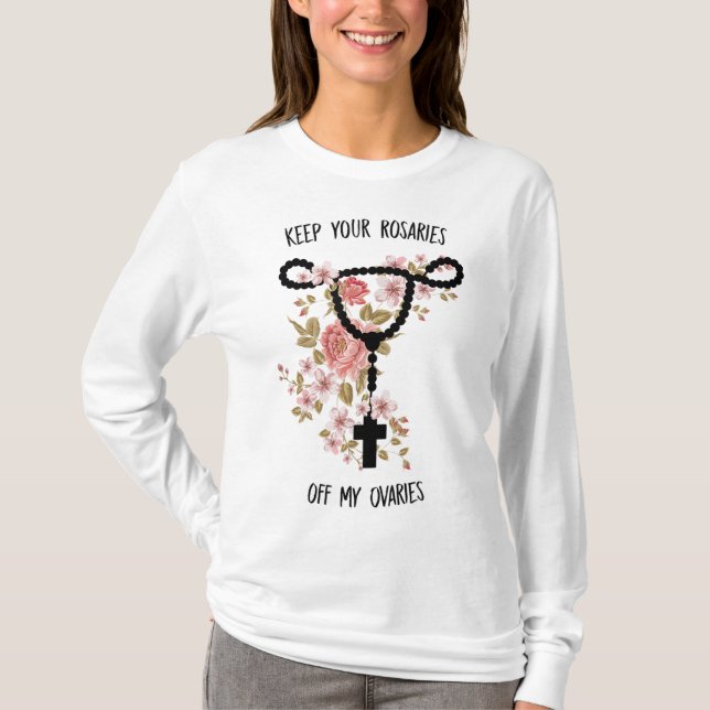 Keep Your Rosaries Off My Ovaries Funny Feminist P T-Shirt (Front)