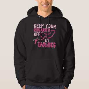 Keep Your Rosaries Off My Ovaries Pro Choice Pro Hoodie