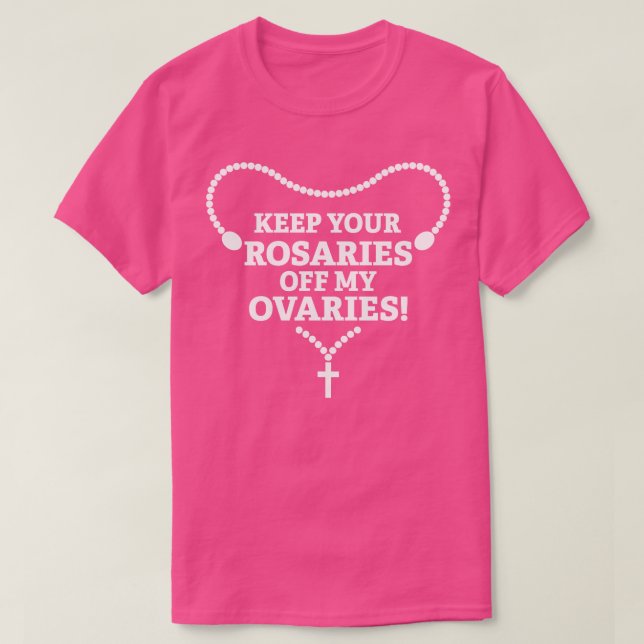 Keep Your Rosaries Off My Ovaries T-Shirt (Design Front)