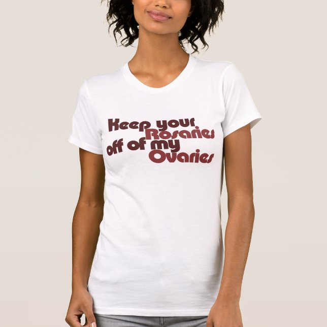 Keep your Rosaries off of my Ovaries T-Shirt (Front)