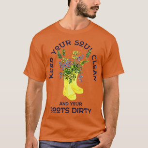 Keep Your Soul Clean and Your Boots Dirty Gardener T-Shirt