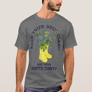 Keep Your Soul Clean and Your Boots Dirty Gardener T-Shirt