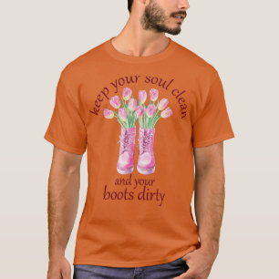 Keep Your Soul Clean and Your Boots Dirty Gardener T-Shirt