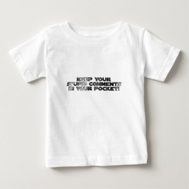 Keep your stupid comments baby T-Shirt (Front)