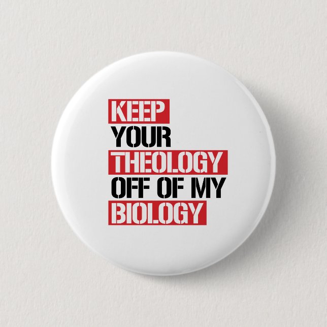 KEEP YOUR THEOLOGY OFF OF MY BIOLOGY 6 CM ROUND BADGE (Front)