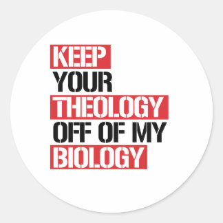 Keep Your Theology Off of my Biology Classic Round Sticker