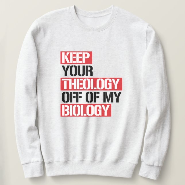 Keep Your Theology Off of my Biology Sweatshirt (Design Front)