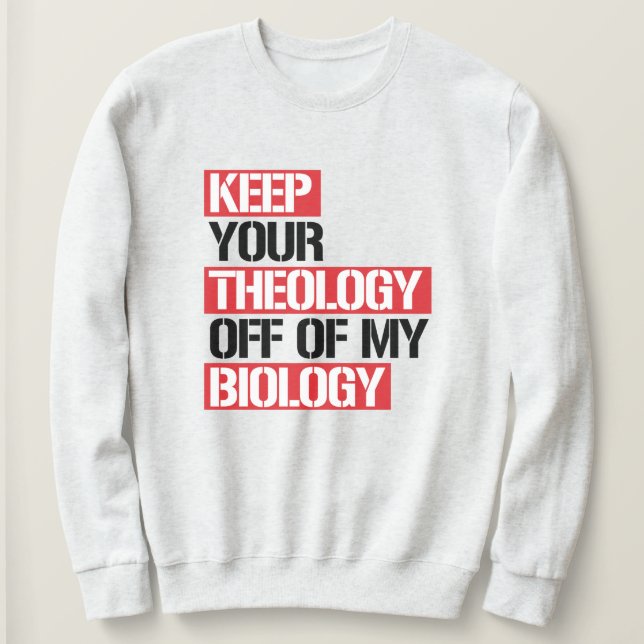 Keep Your Theology Off of my Biology Sweatshirt (Design Front)