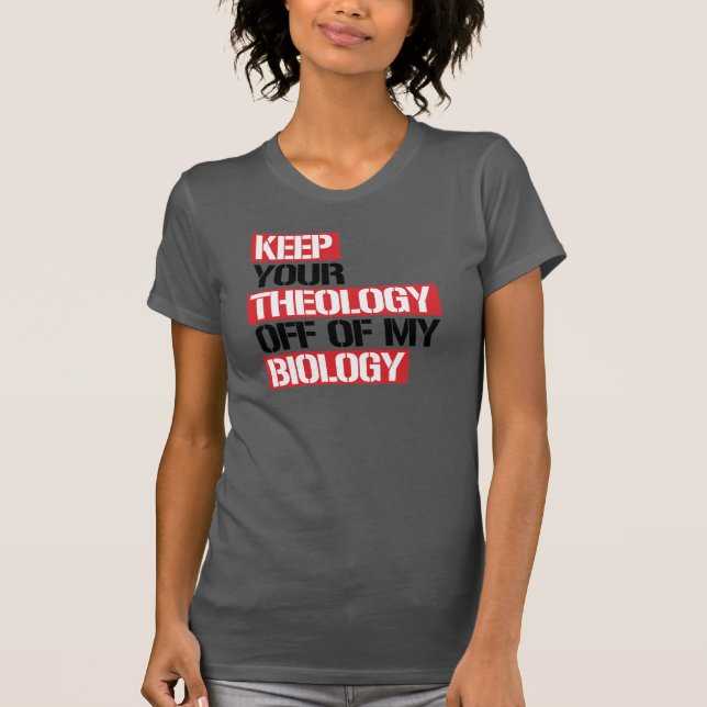 Keep Your Theology Off of my Biology T-Shirt (Front)