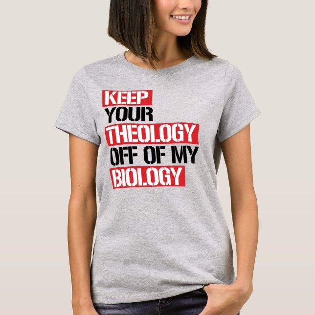 KEEP YOUR THEOLOGY OFF OF MY BIOLOGY T-Shirt (Front)