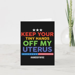 Keep Your Tiny Hands Off My Uterus! Pro Choice  Card