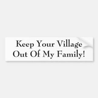 Keep Your Village Out Of My Family! Bumper Sticker