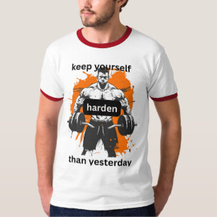 Keep yourself harden than yesterday T-Shirt