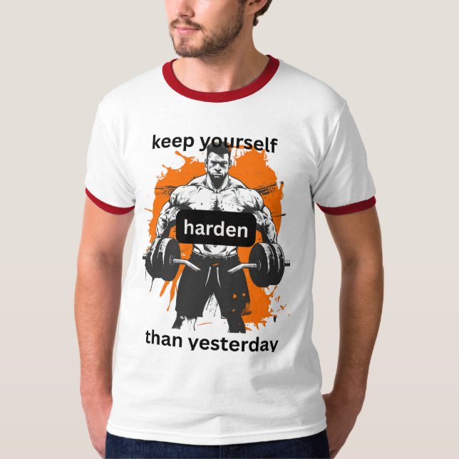 Keep yourself harden than yesterday T-Shirt (Front)