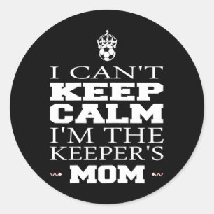 Keeper Mom Soccer Tee Funny I Can't Keep Calm Goal Classic Round Sticker