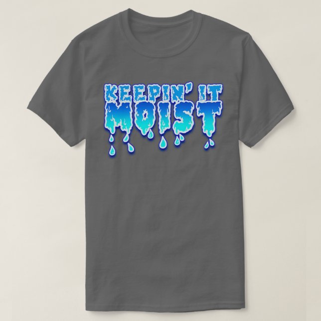 Keepin It Moist T-Shirt (Design Front)