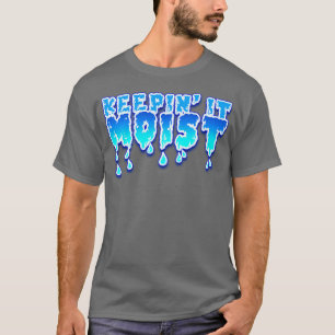 Keepin It Moist T-Shirt